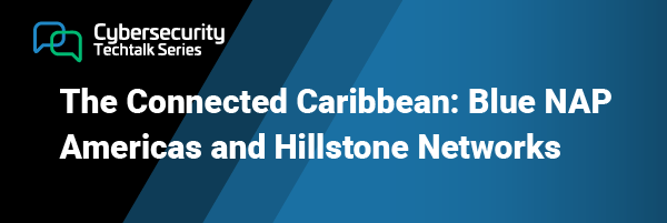The Connected Caribbean: Blue NAP Americas and Hillstone Networks